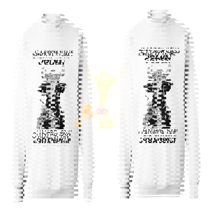 Let Me Pour You A Tall Glass Of Get Over It Cow  Sweatshirt