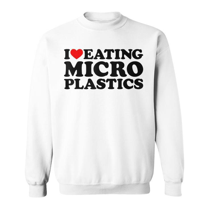 I Love Eating Microplastics Heart To Eat Micro Plastic Sweatshirt
