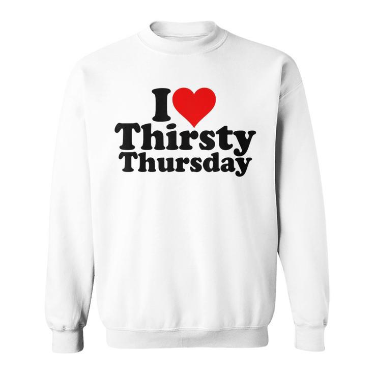 I Love Heart Thirsty Thursday Sweatshirt