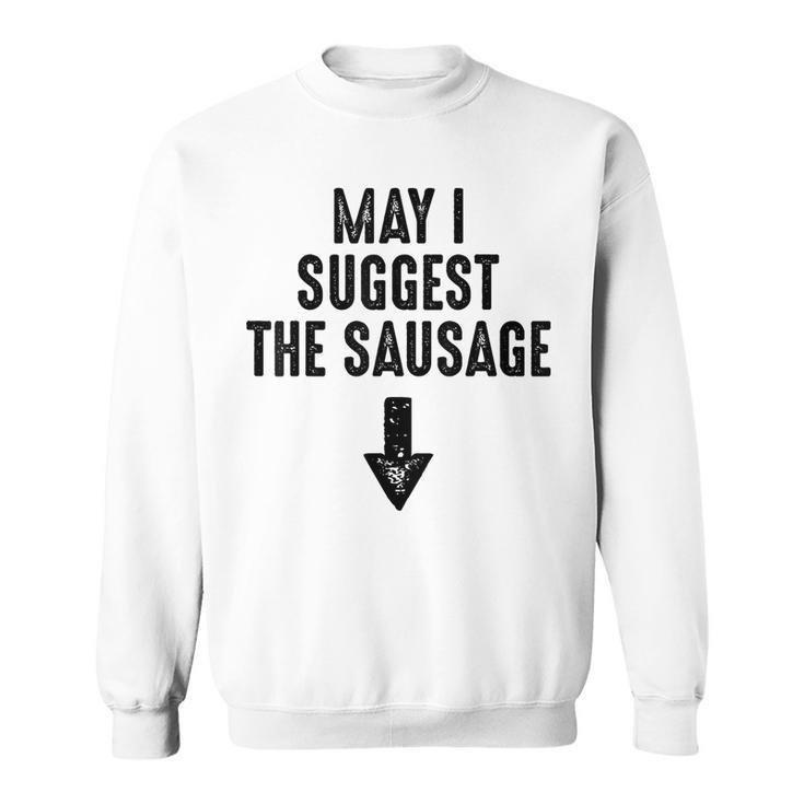 May I Suggest The Sausage Gift Funny Inappropriate Humor Sweatshirt