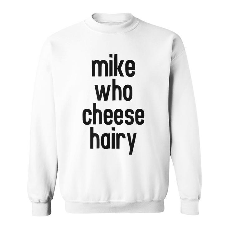 Mike Who Cheese Hairy Funny Adult Humor Word Play  Sweatshirt
