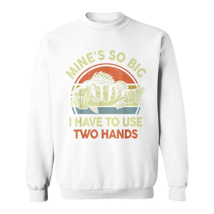 Mines So Big I Have To Use Two Hands Bass Dad Funny Fishing  Sweatshirt