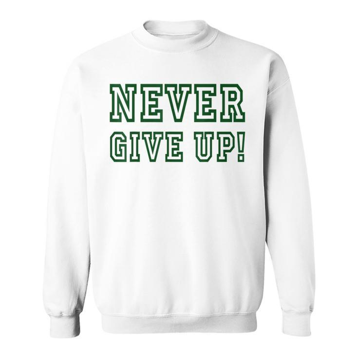 Never Give Up  - Green Team  Sweatshirt