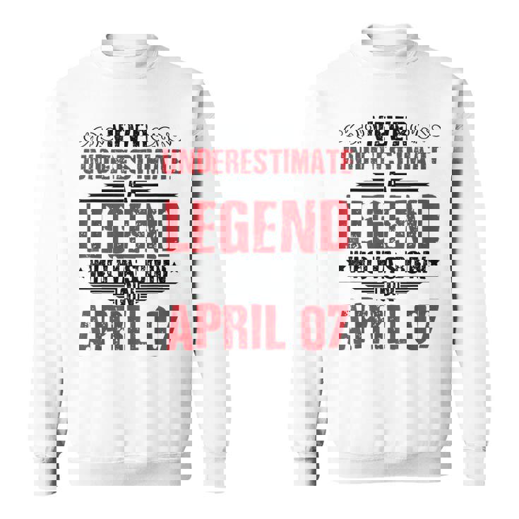 Never Underestimate A Legend Who Was Born On April 07 To Me Sweatshirt