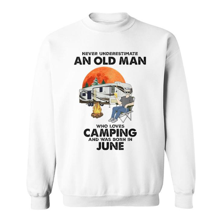 Never Underestimate An Old Man Loves Camping Born In June Gift For Mens Sweatshirt