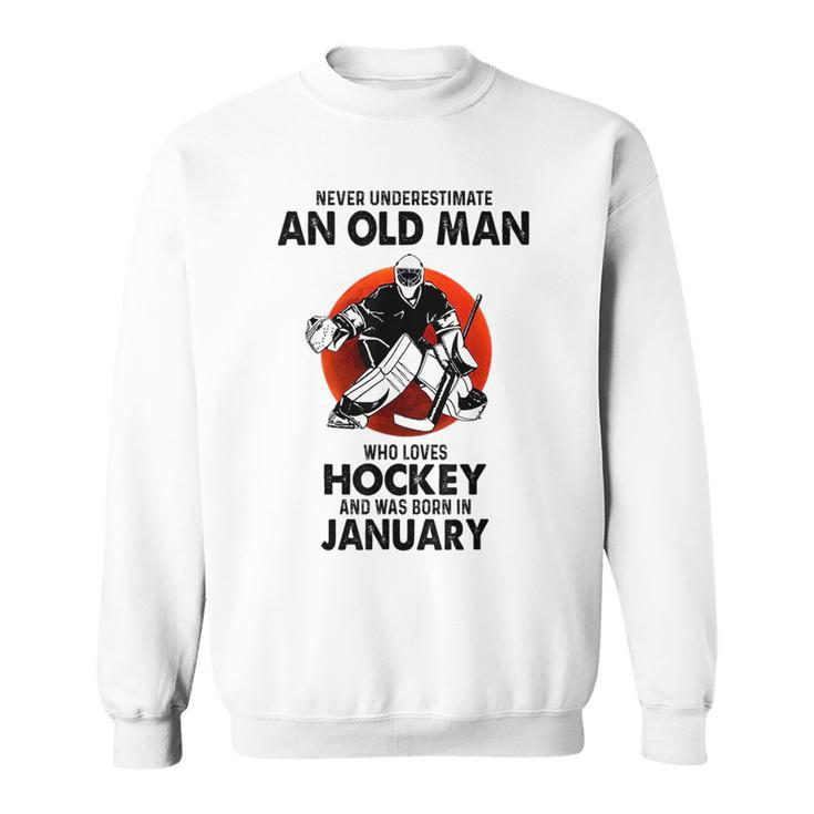 Never Underestimate An Old Man Who Loves Hockey January Sweatshirt