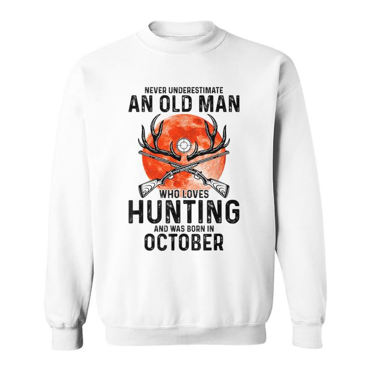 Never Underestimate An Old Man Who Loves Hunting October Gift For Mens Sweatshirt