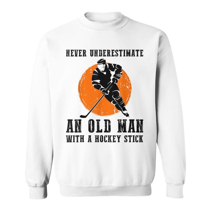 Never Underestimate An Old Man With A Hockey Stick Funny Gift For Mens Sweatshirt