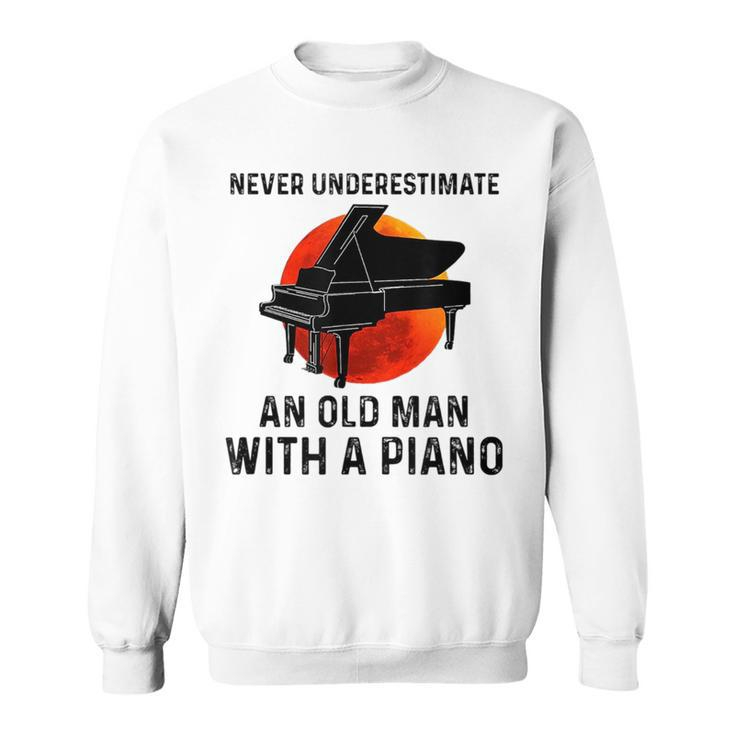 Never Underestimate An Old Man With A Piano Musician Old Man Funny Gifts Sweatshirt