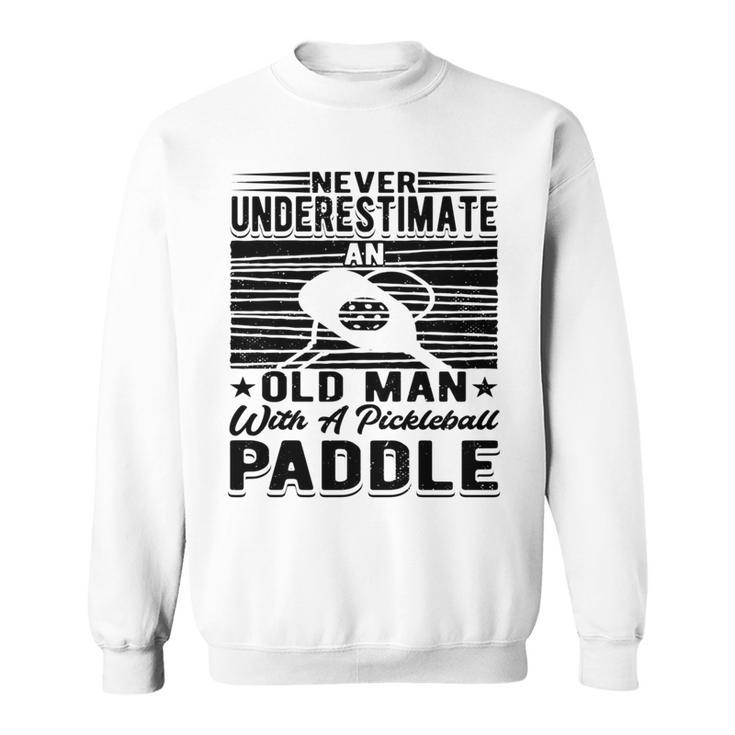 Never Underestimate An Old Man With A Pickleball Paddle Men Sweatshirt