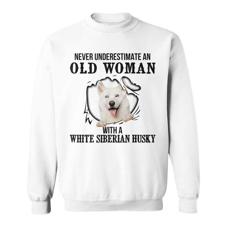 Never Underestimate An Old Woman With A White Siberian Husky Old Woman Funny Gifts Sweatshirt