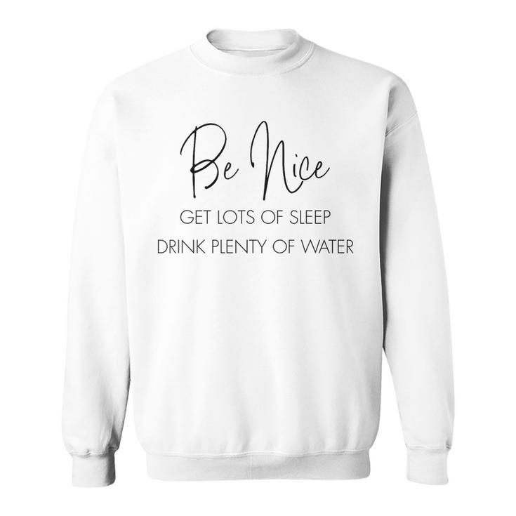 Be Nice Get Lots Of Sleep Drink Plenty Of Water Quote Sweatshirt
