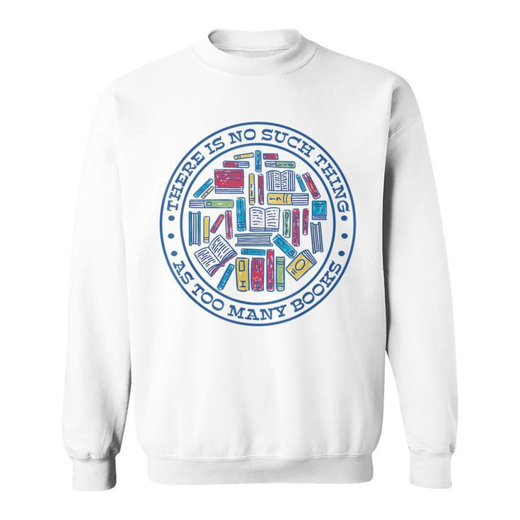 No Such Thing As Too Many Books Booklover Sweatshirt