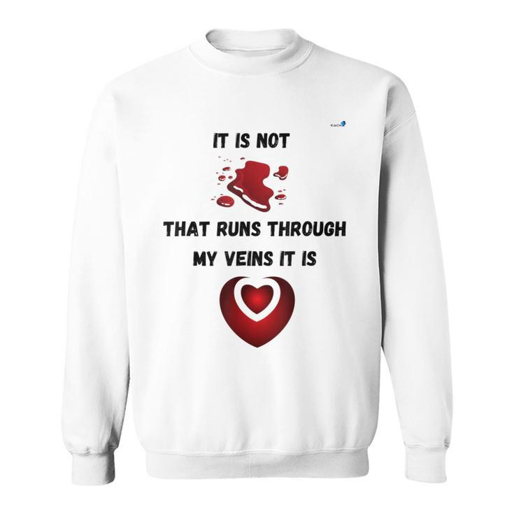It Is Not Blood That Runs Through My Veins It Is Love Sweatshirt