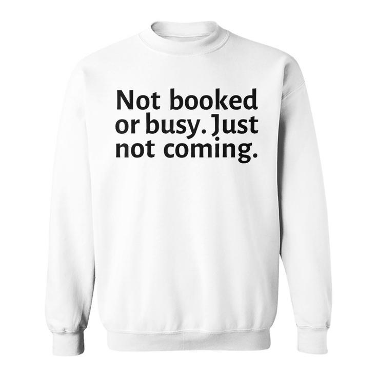 Not Booked Or Busy Just Not Coming Funny Sarcasm Introvert  Sweatshirt