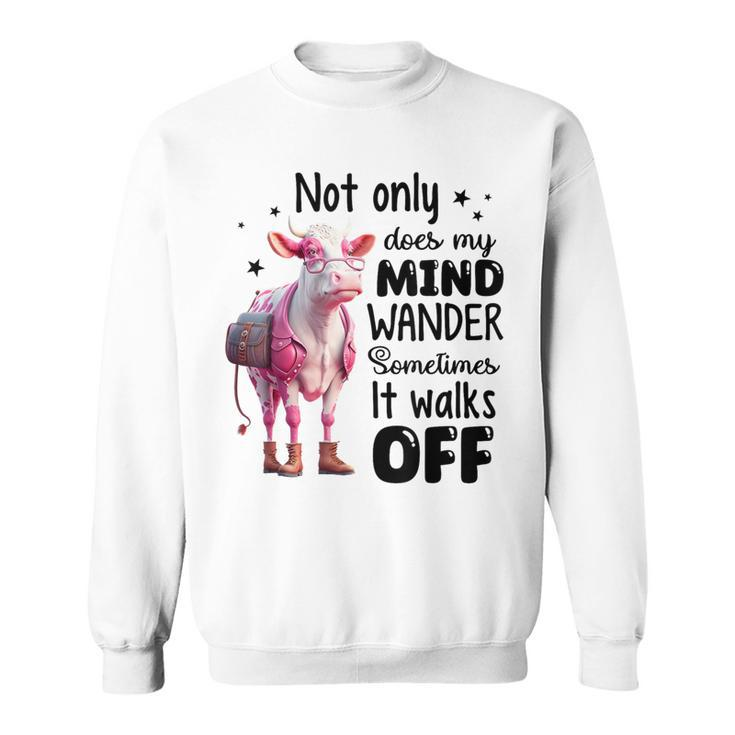 Not Only Does My Mind Wander Sometimes It Walks Off Sweatshirt