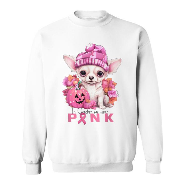 In October We Waer Pink Chihuahua Breast Cancer Awareness Sweatshirt