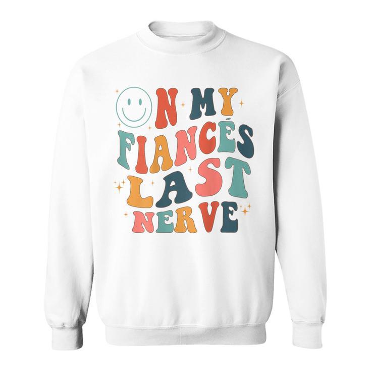On My Fiancés Last Nerve Sweatshirt