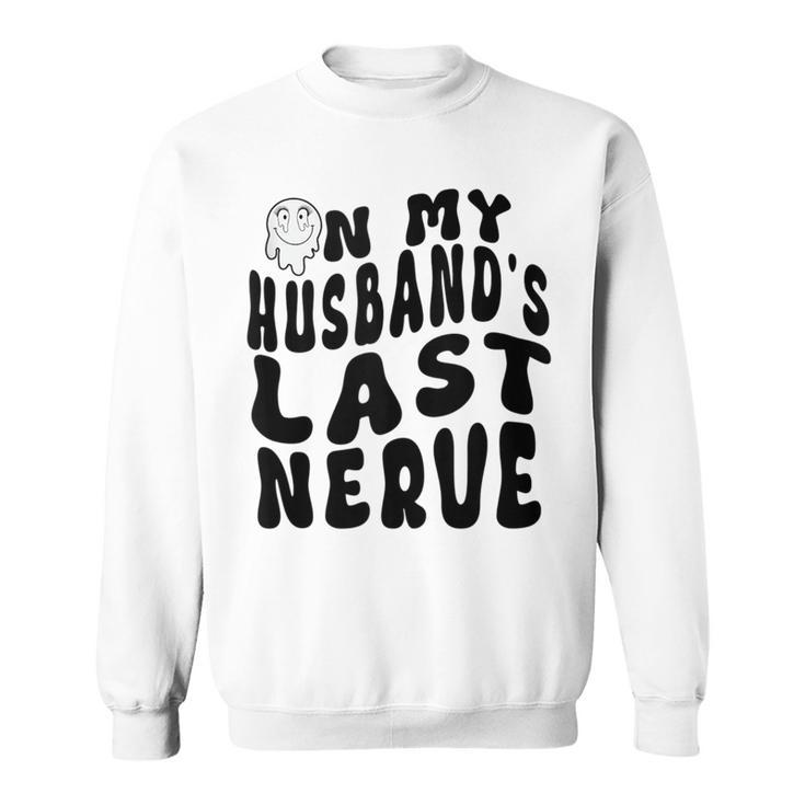 On My Husbands Last Nerve Funny Husband Quote  Funny Gifts For Husband Sweatshirt
