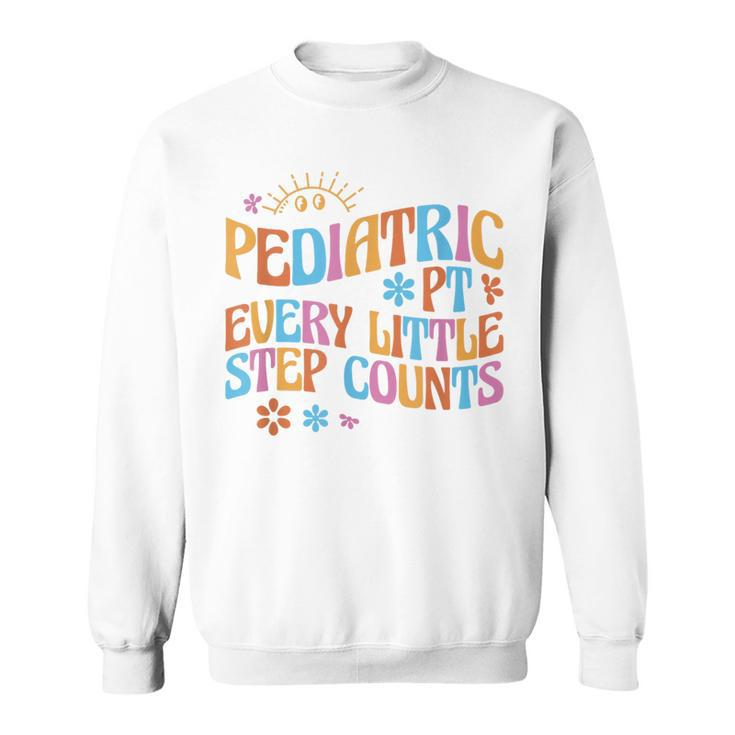Pediatric Physical Therapy Pt Every Little Step Counts Sweatshirt