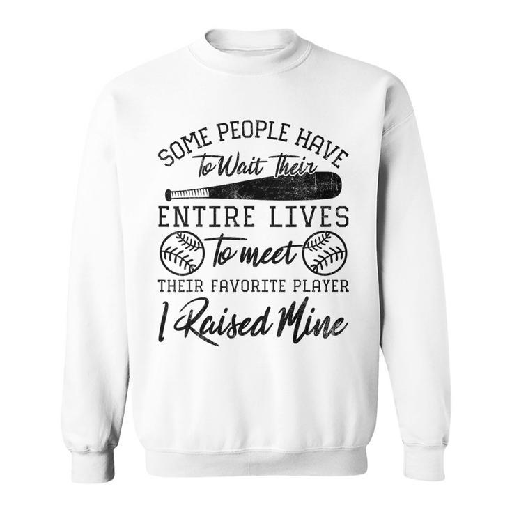 Some People Have To Wait Their Entire Lives Baseball Dad Sweatshirt