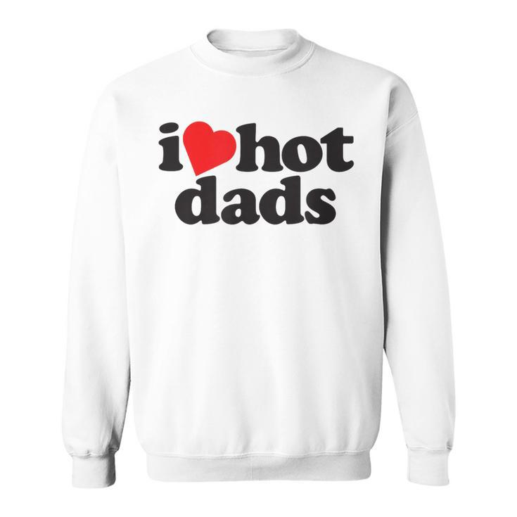 Perfect Funny Fathers Day Gift I Love Hot Dads  Sweatshirt