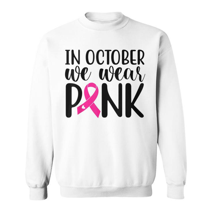 Pink In October We Wear Pink Breast Cancer Awareness Support Sweatshirt
