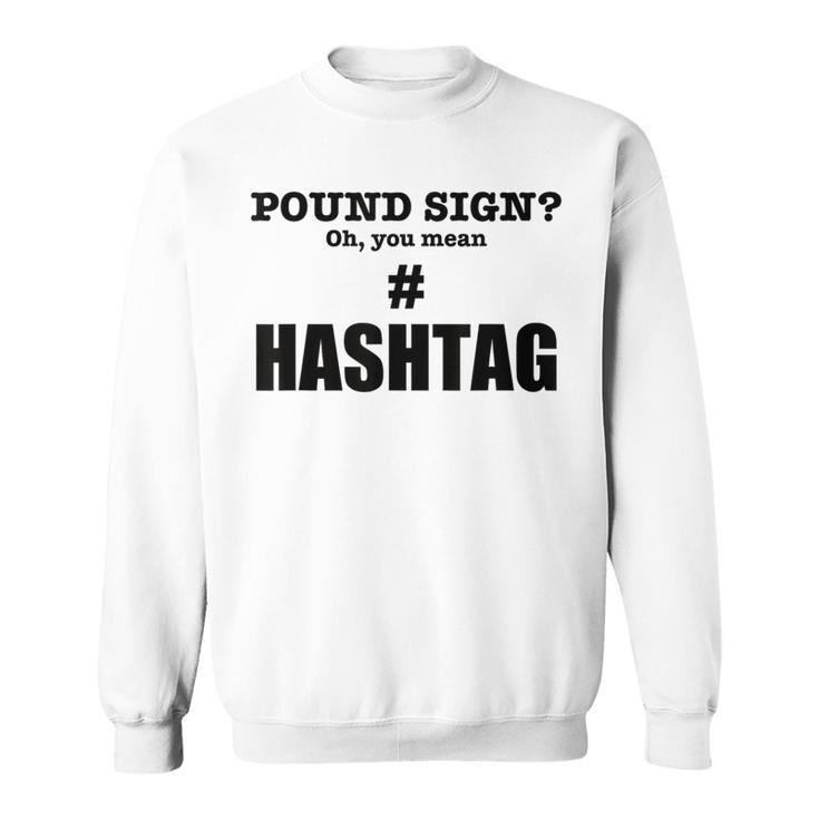 Pound Sign Oh You Mean Hashtag - Funny Generation Gift  Sweatshirt