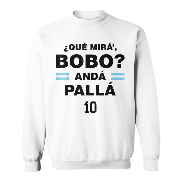 Que Mira´Bobo - Argentina 10  Sweatshirt