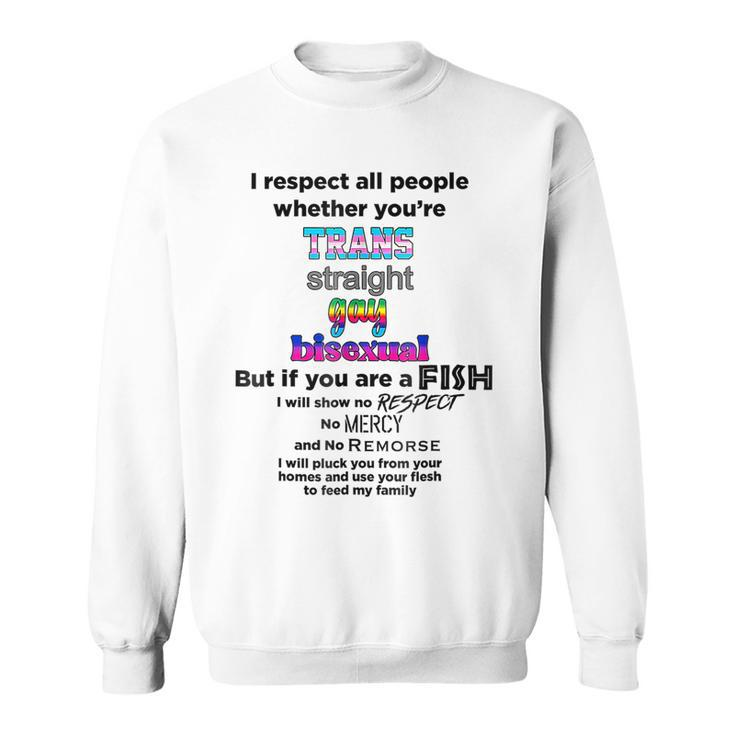I Respect All People Whether Youre Trans Straight Gay  Sweatshirt