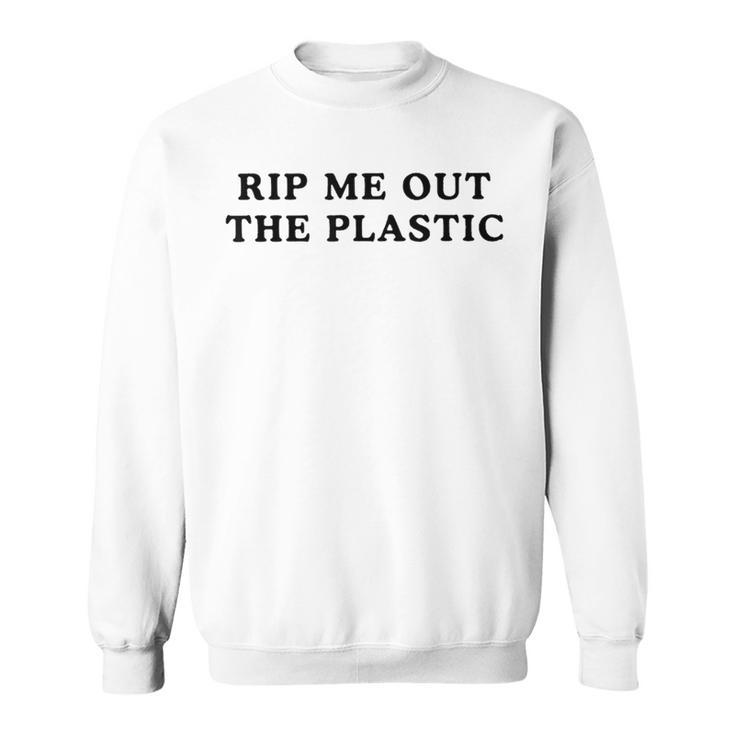 Rip Me Out The Plastic  Sweatshirt