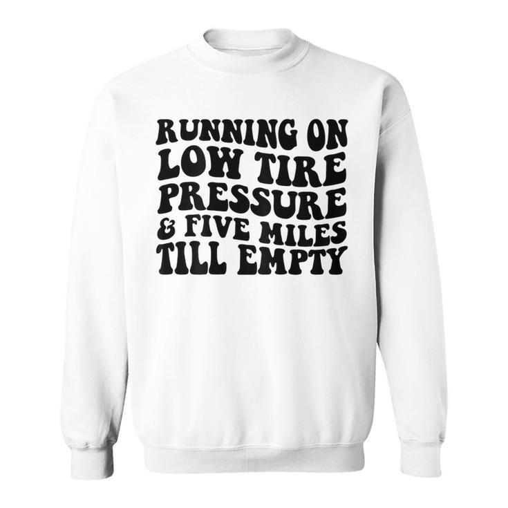 Running On Low Tire Pressure And Five Miles Till Empty  Running Funny Gifts Sweatshirt