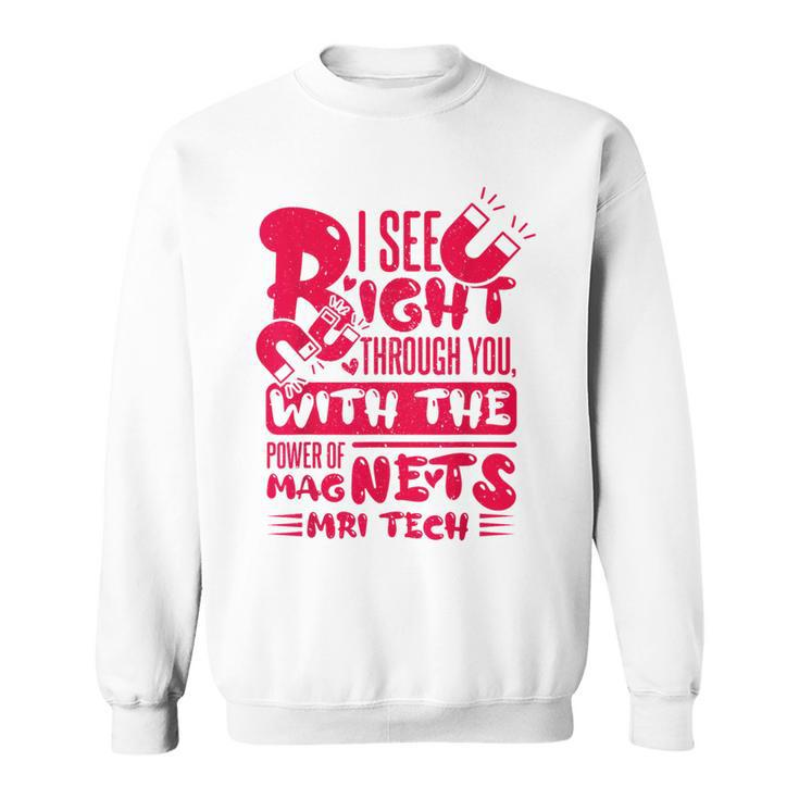 I See Right Through You With The Power Of Magnets Mri Tech Sweatshirt