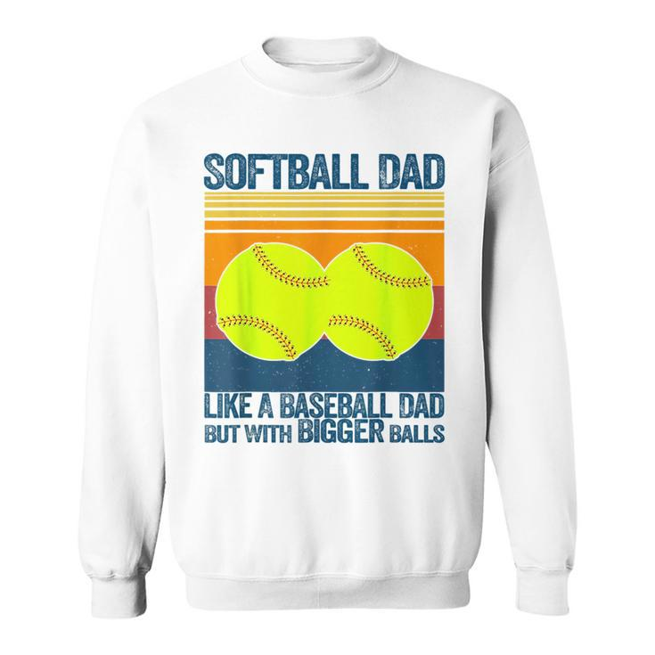 Softball Dad Like A Baseball Dad But With Bigger Balls Gifts Funny Gifts For Dad Sweatshirt
