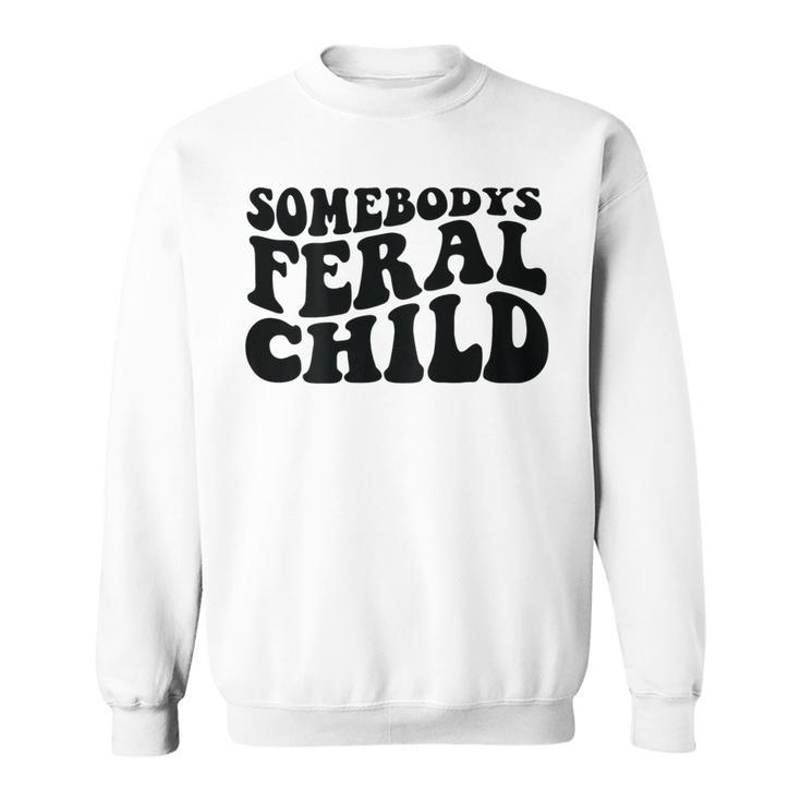 Somebodys Feral Child On Back Sweatshirt