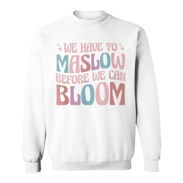 Special Education We Have To Maslow Before We Can Bloom Sweatshirt