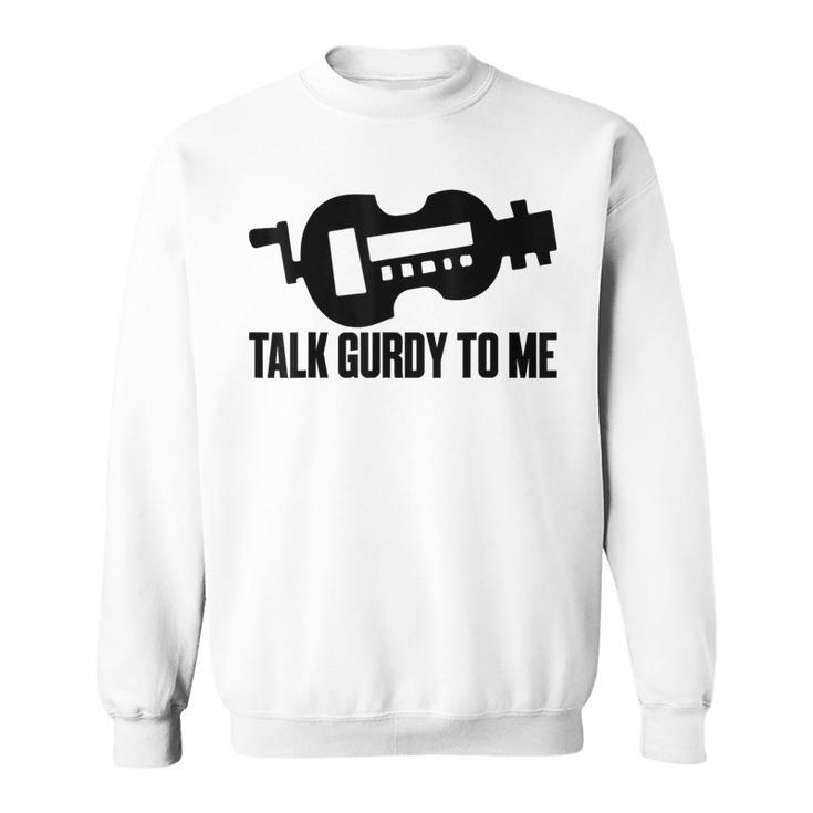 Talk Gurdy To Me Hurdy Music Musical Instrument Sweatshirt