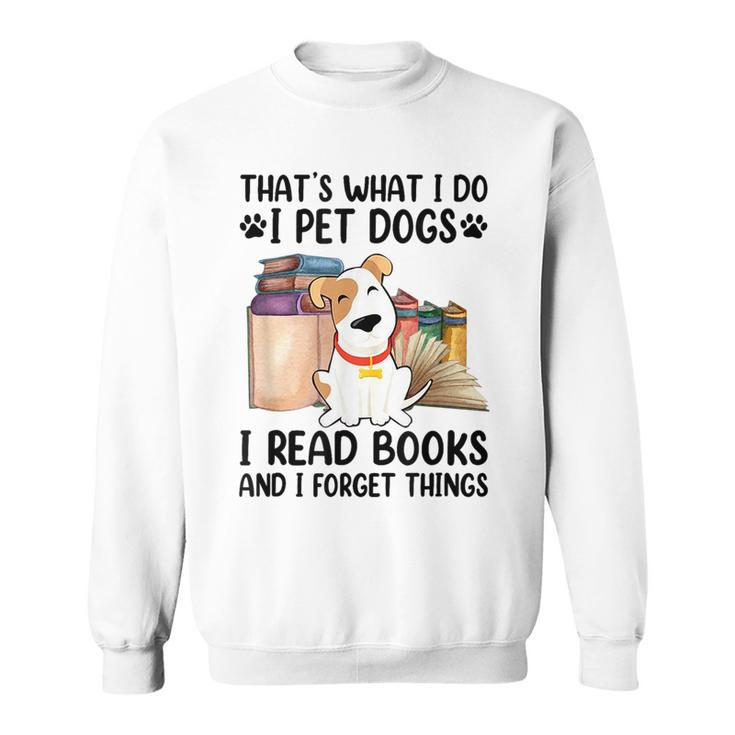 That's What I Do I Pet Dogs I Read Books And I Forget Things Sweatshirt