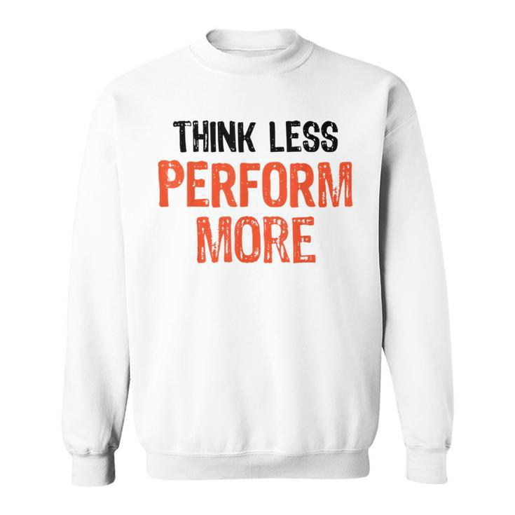 Think Less Perform More Funny Quote Worry-Free S  Sweatshirt