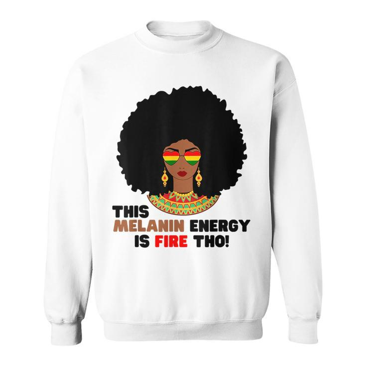 This Melanin Energy Is Fire Tho Black History Junenth  Sweatshirt