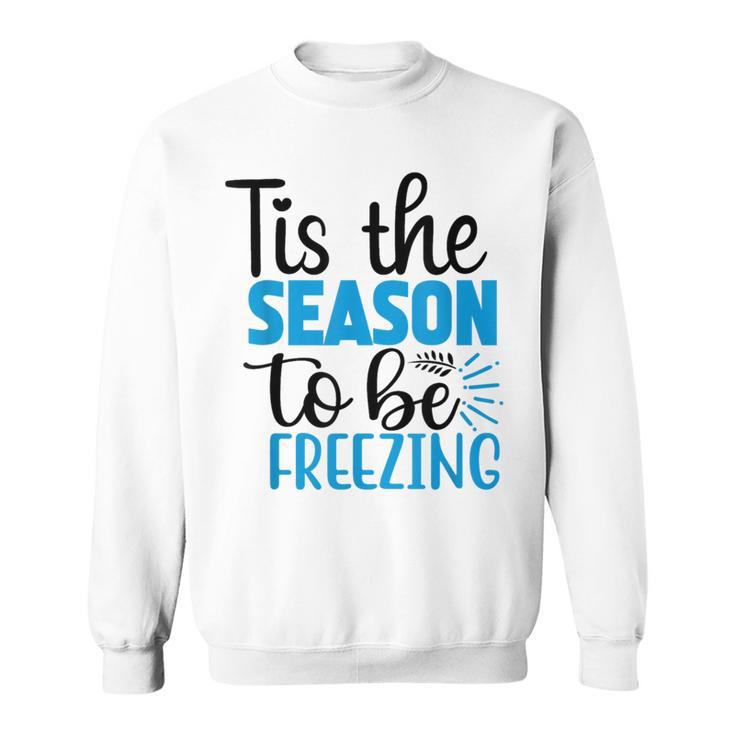 Tis The Season To Be Freezing Winter Holiday Christmas Sweatshirt