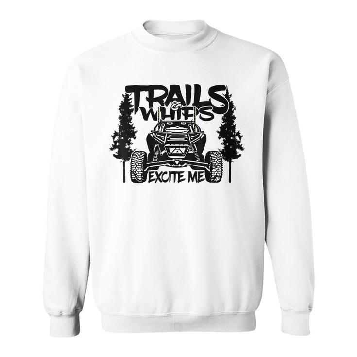 Trails And Whips Excite Me Rzr Sxs Offroad Riding Life Sweatshirt