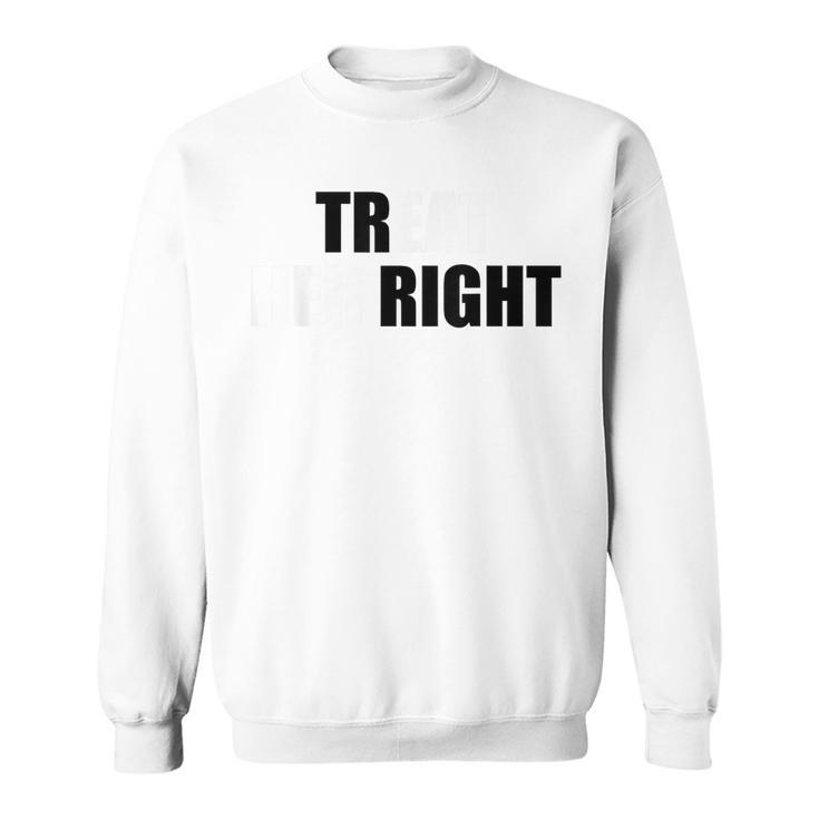 Treat Her Right Eat Her Right Sweatshirt