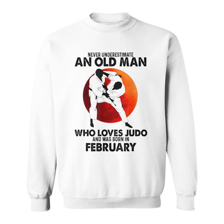 Never Underestimate An Old February Man Who Loves Judo Sweatshirt