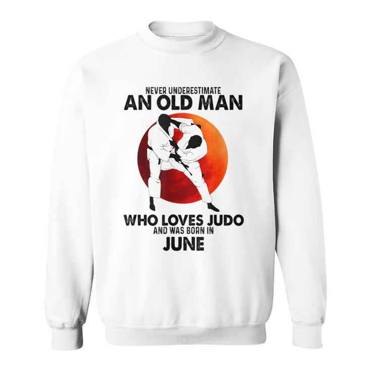 Never Underestimate An Old June Man Who Loves Judo Sweatshirt