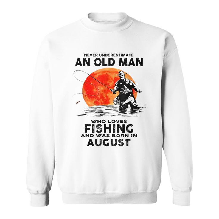 Never Underestimate Old Man Who Love Fishing August Sweatshirt