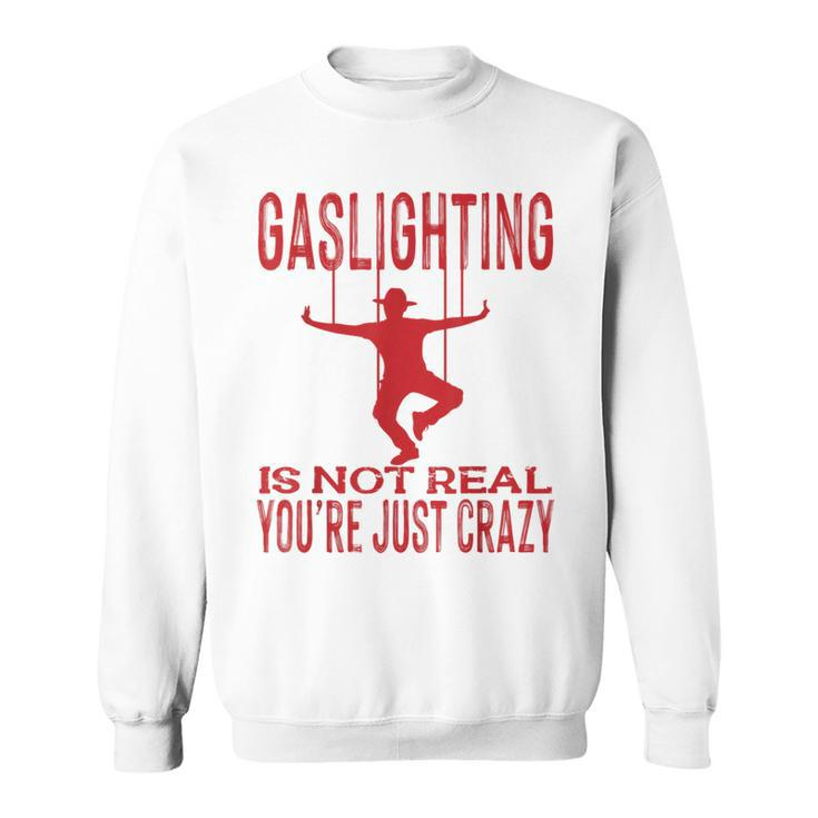 Vantage Gaslighting Is Not Real Just Quote Youre Crazy Sweatshirt