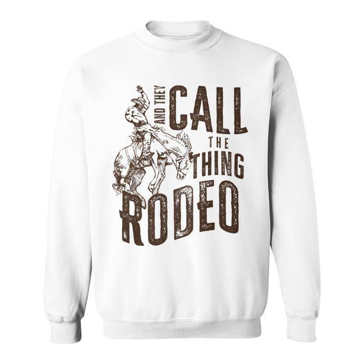 Vintage And They Call The Thing Rodeo Country Cowgirl Cowboy Sweatshirt