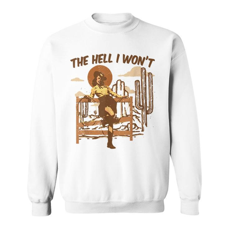 Vintage Western The Hell I Wont Sassy Cowgirl  Sassy Funny Gifts Sweatshirt