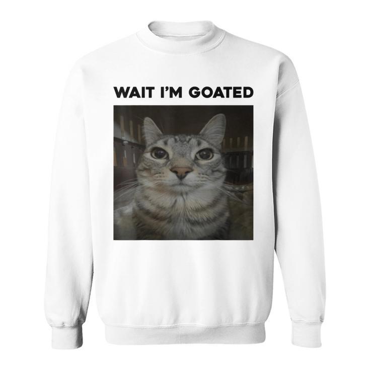 Wait I'm Goated Cat Humor Meme Sweatshirt